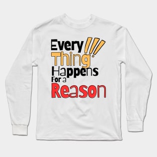 Every thing happens for a reason Long Sleeve T-Shirt